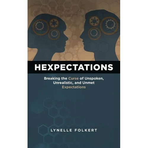 Hexpectations: Breaking the Curse of Unspoken, Unrealistic, and Unmet Expectations