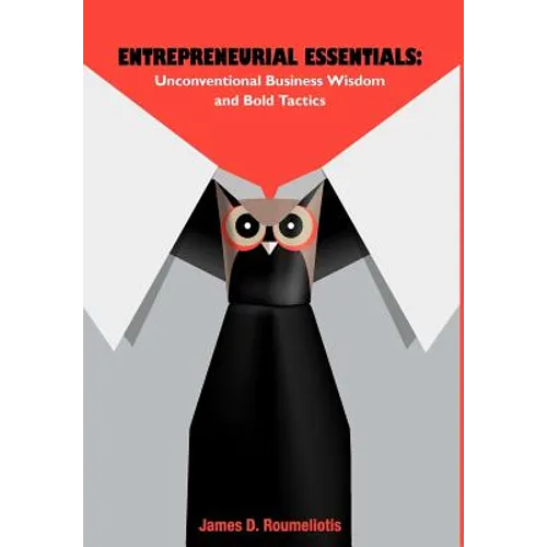 Entrepreneurial Essentials: Unconventional Business Wisdom and Bold Tactics