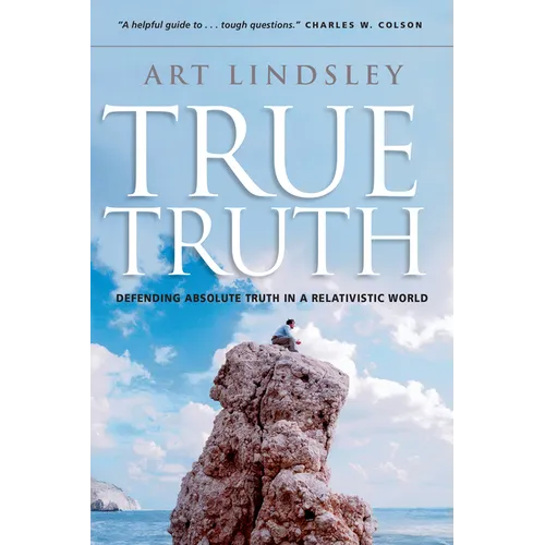 True Truth: Defending Absolute Truth in a Relativistic World