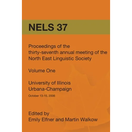 Nels 37: Proceedings of the 37th Annual Meeting of the North East Linguistic Society: Volume 1