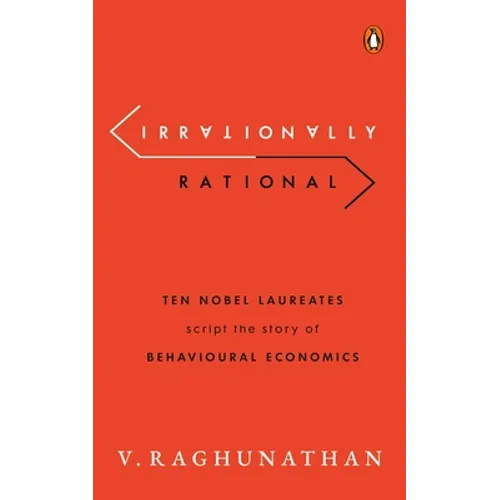 Irrationally Rational: Ten Nobel Laureates Script the Story of Behavioural Economics