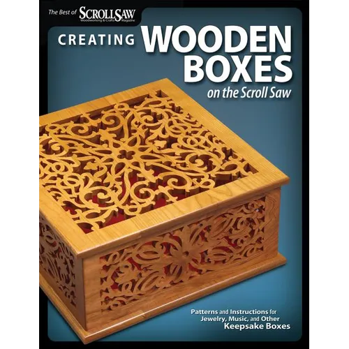 Creating Wooden Boxes on the Scroll Saw: Patterns and Instructions for Jewelry, Music, and Other Keepsake Boxes