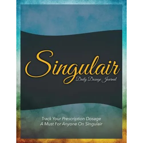 Singulair Daily Dosage Journal: Track Your Prescription Dosage: A Must for Anyone on Singulair