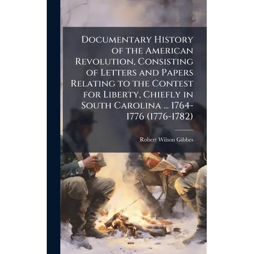 Documentary History of the American Revolution, Consisting of Letters and Papers Relating to the Contest for Liberty, Chiefly in South Carolina ... 17