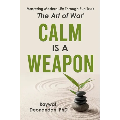 Calm Is A Weapon: Mastering Modern Life Through Sun Tzu's The Art of War