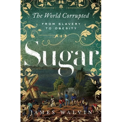 Sugar: The World Corrupted: From Slavery to Obesity