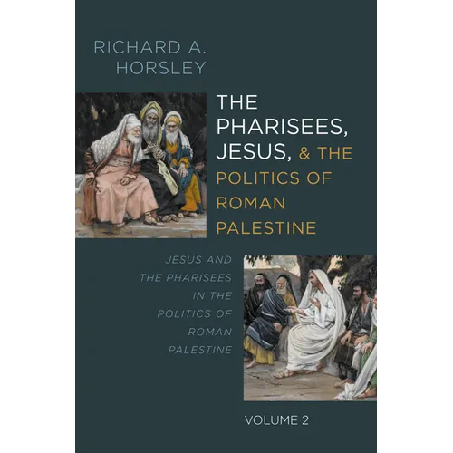 The Pharisees, Jesus, and the Politics of Roman Palestine, Volume 2: Jesus and the Pharisees in the Politics of Roman Palestine