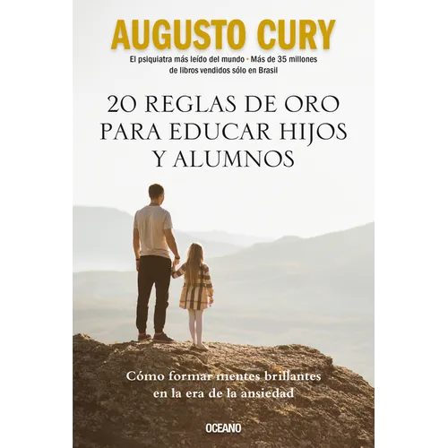 20 Reglas de Oro Para Educar Hijos Y Alumnos: Cómo Formar Mentes Brillantes En La Era de la Ansiedad