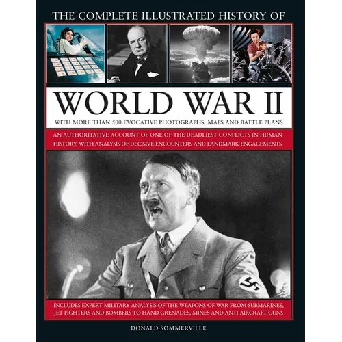 The Complete Illustrated History of World War II: An Authoritative Account of the Deadliest Conflict in Human History, with Details of Decisive Encoun