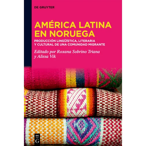 América Latina En Noruega​: ​​producción Lingüística, Literaria Y Cultural de Una Comunidad Migrante​