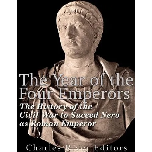 The Year of the Four Emperors: The History of the Civil War to Succeed Nero as Emperor of Rome