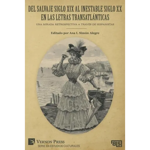 Del salvaje siglo XIX al inestable siglo XX en las letras transatlánticas: Una mirada retrospectiva a través de hispanistas