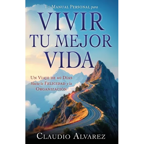 Tu Manual Personal para Vivir Tu Mejor Vida: Un viaje de 40 días hacia la felicidad y la organización