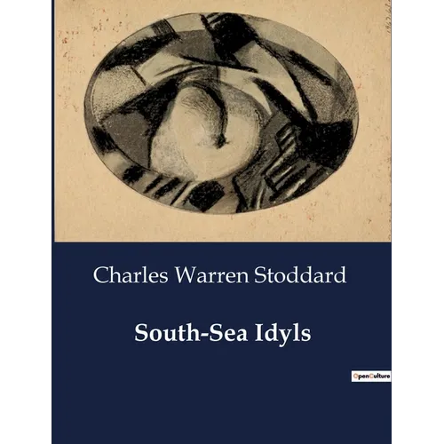 South-Sea Idyls: Explorations and Encounters in the South Seas