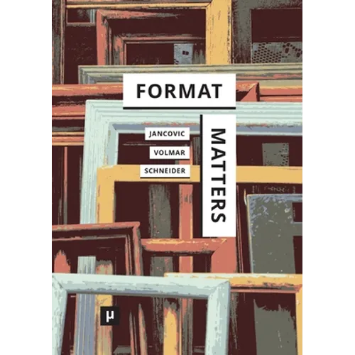 Format Matters: Standards, Practices, and Politics in Media Cultures