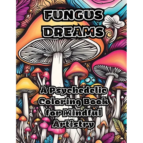 Fungus Dreams: A Psychedelic Coloring Book for Mindful Artistry