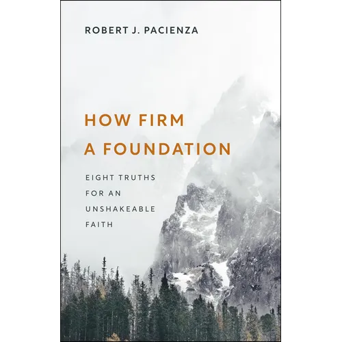 How Firm a Foundation: Eight Truths for an Unshakeable Faith