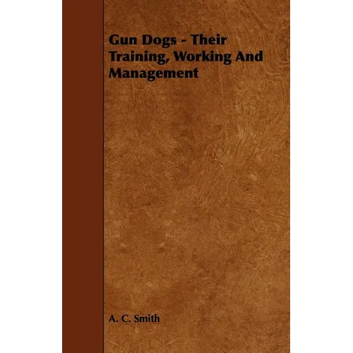 Gun Dogs - Their Training, Working And Management