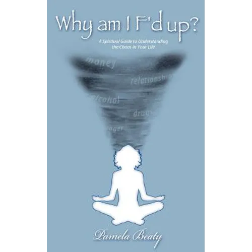 Why am I f'd up?: a spiritual guide to understanding the chaos in your life.