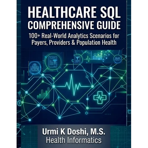 Healthcare SQL Comprehensive Guide: 100+ Real-World Analytics Scenarios for Payers, Providers & Population Health
