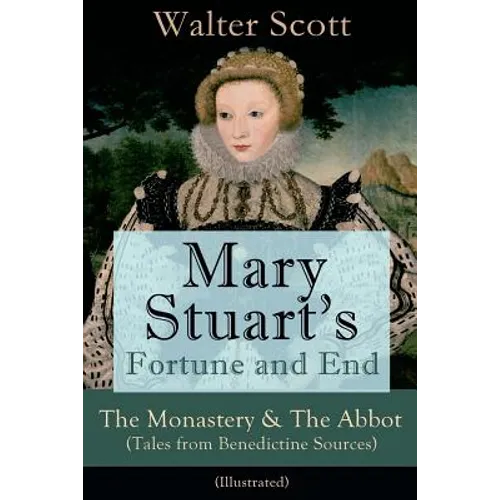 Mary Stuart's Fortune and End: The Monastery & The Abbot (Tales from Benedictine Sources) - Illustrated: Historical Novels