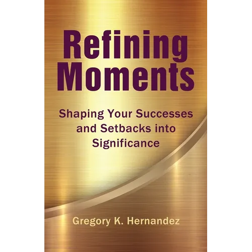 Refining Moments: Shaping Your Successes and Setbacks into Significance