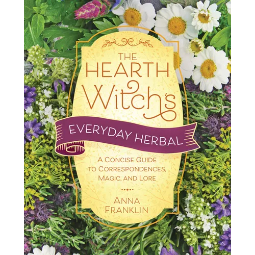 The Hearth Witch's Everyday Herbal: A Concise Guide to Correspondences, Magic, and Lore