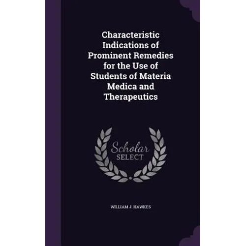 Characteristic Indications of Prominent Remedies for the Use of Students of Materia Medica and Therapeutics