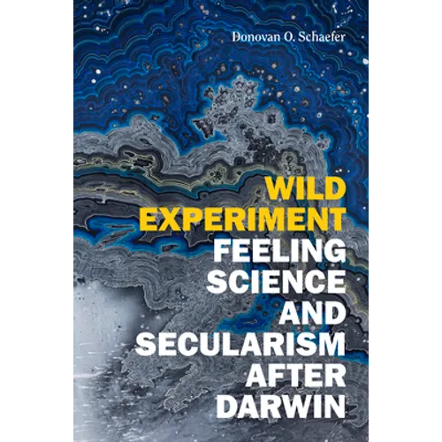 Wild Experiment: Feeling Science and Secularism After Darwin