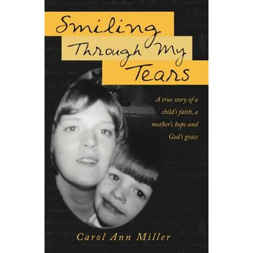 Smiling Through My Tears: A True Story of a Child's Faith, a Mother's Hope and God's Grace