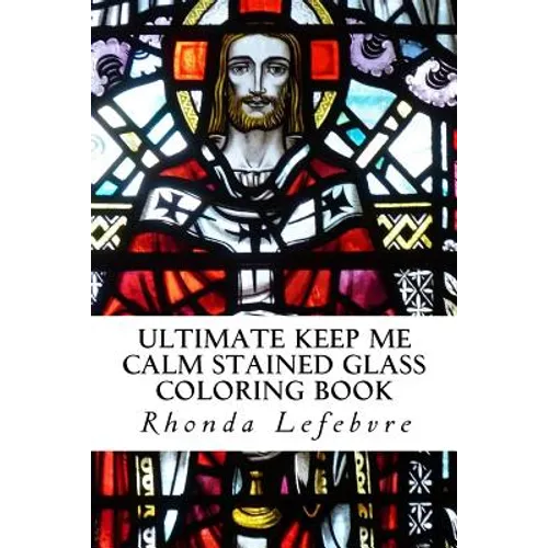 Ultimate Keep Me Calm Stained Glass Coloring Book: Stained Glass Coloring Book