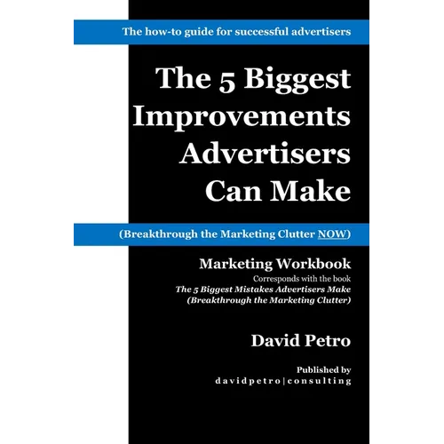 The 5 Biggest Improvements Advertisers Can Make: Breakthrough the Marketing Clutter NOW