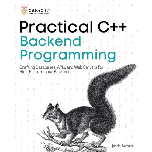 Practical C++ Backend Programming: Crafting Databases, APIs, and Web Servers for High-Performance Backend