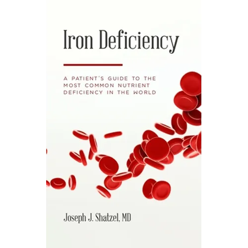Iron Deficiency: A Patient's Guide to the Most Common Nutrient Deficiency in the World