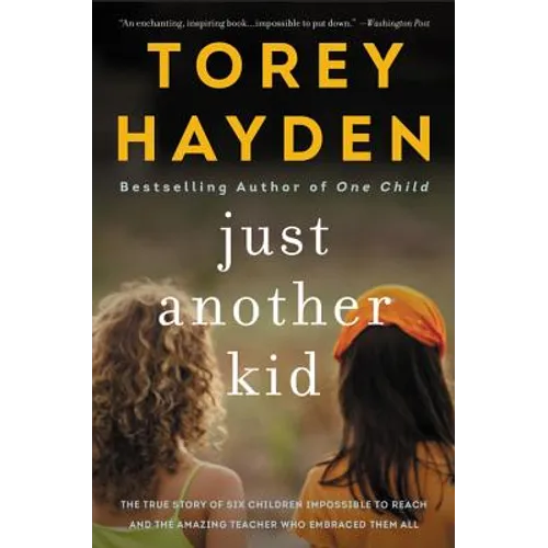 Just Another Kid: The True Story of Six Children Impossible to Reach and the Amazing Teacher Who Embraced Them All