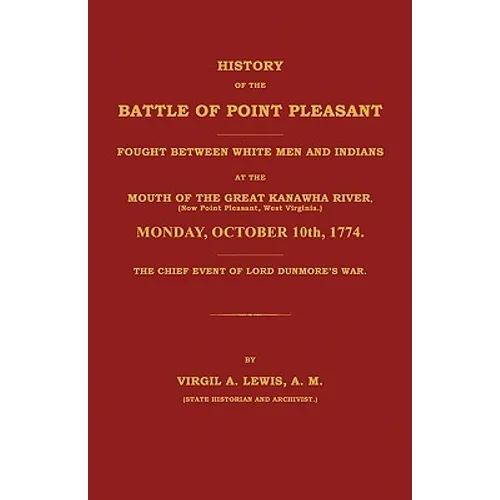 History of the Battle of Point Pleasant Fought Between White Men and Indians at the Mouth of the Great Kanawha River (Now Point Pleasant, West ... 177