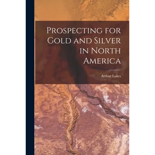 Prospecting for Gold and Silver in North America [microform]