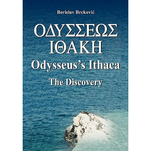 Odysseus's Ithaca: The Discovery: Locating Ithaca based on the facts presented by Homer in the Odyssey