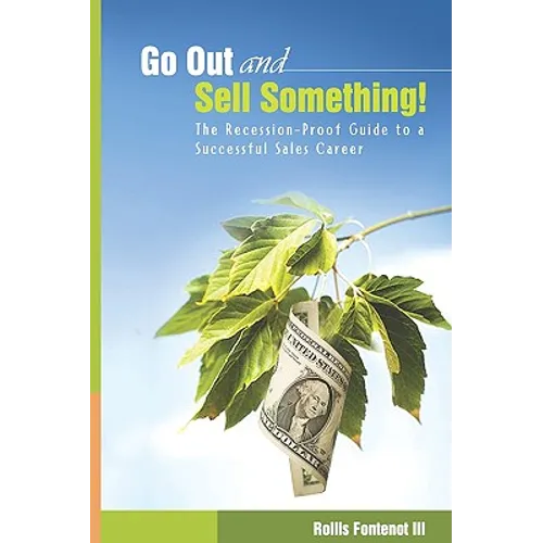 Go Out and Sell Something!: The Recession-Proof Guide to a Successful Sales Career