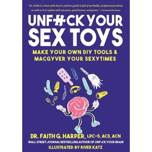 Unfuck Your Sex Toys: Make Your Own DIY Tools & Macgyver Your Sexytimes
