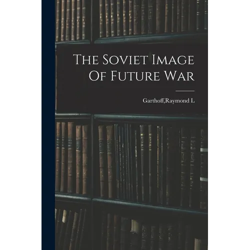 The Soviet Image Of Future War