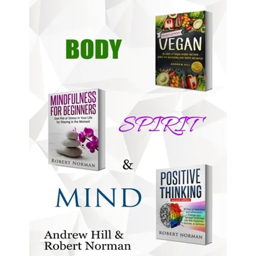 Vegan, Mindfulness for Beginners, Positive Thinking: 3 Books in 1! 30 Days of Vegan Recipies and Meal Plans, Learn to Stay in the Moment, 30 Days of P