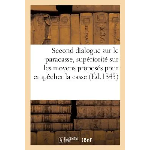 Second dialogue sur le paracasse: sa supériorité sur les divers moyens proposés pour empêcher la casse