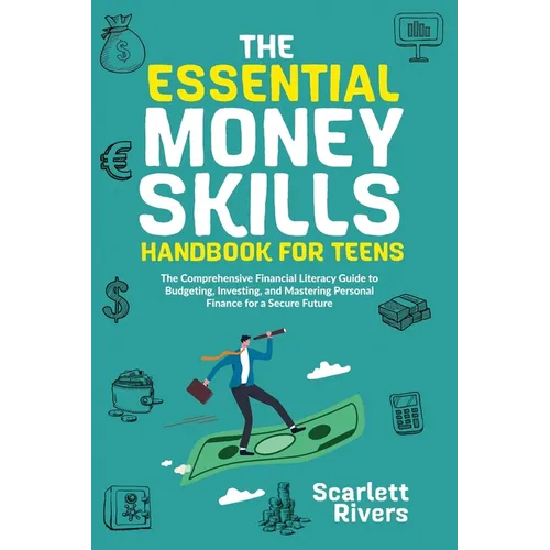 The Essential Money Skills Handbook for Teens: The Comprehensive Financial Literacy Guide to Budgeting, Investing, and Mastering Personal Finance for
