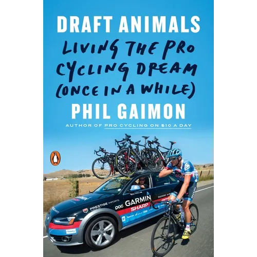 Draft Animals: Living the Pro Cycling Dream (Once in a While)