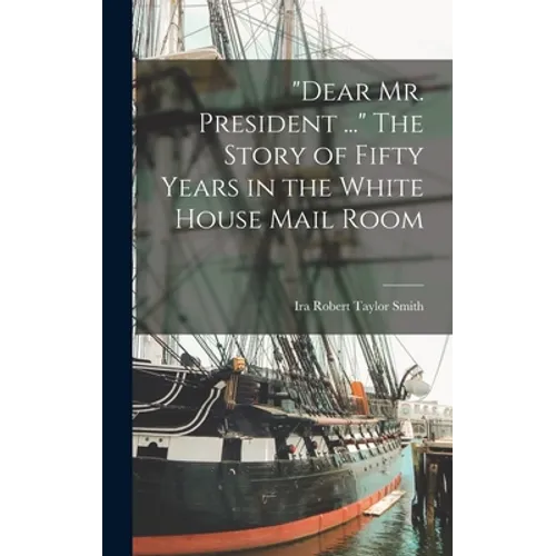 "Dear Mr. President ..." The Story of Fifty Years in the White House Mail Room