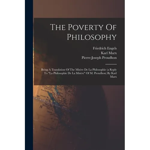 The Poverty Of Philosophy: Being A Translation Of The Misère De La Philosophie (a Reply To "la Philosophie De La Misère" Of M. Proudhon) By Karl Marx