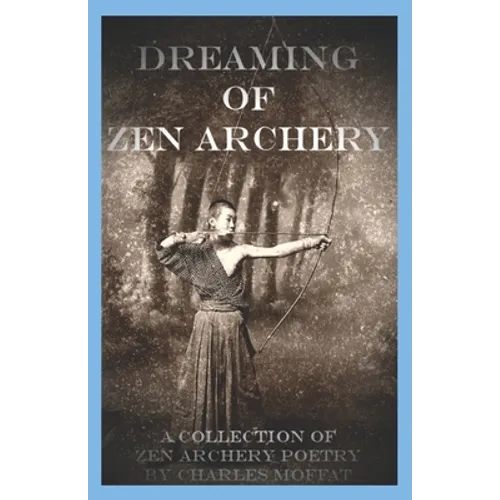 Dreaming of Zen Archery: A Collection of Zen Archery Poetry