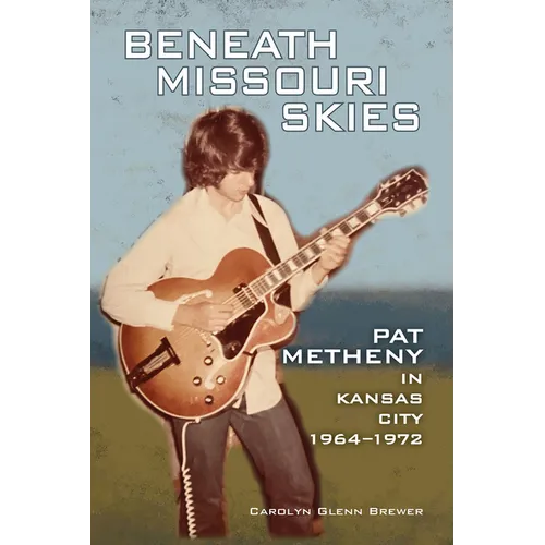 Beneath Missouri Skies: Pat Metheny in Kansas City, 1964-1972volume 14