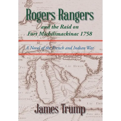 Rogers Rangers and the Raid on Fort Michilimackinac 1758: A Novel of the French and Indian War